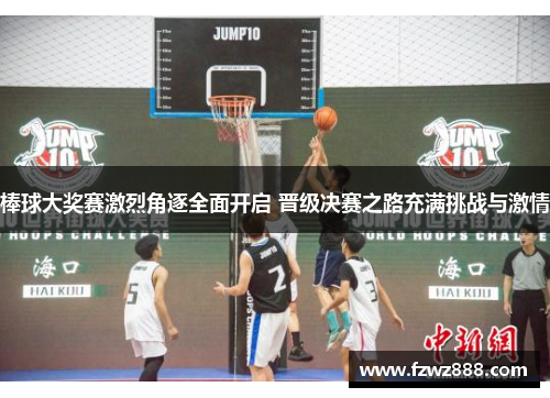 棒球大奖赛激烈角逐全面开启 晋级决赛之路充满挑战与激情